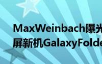 MaxWeinbach曝光了一款全新的三星折叠屏新机GalaxyFolde/Lite