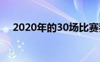 2020年的30场比赛我们已经迫不及待了