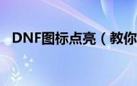 DNF图标点亮（教你熄灭dnf图标的方法）