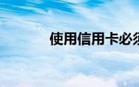 使用信用卡必须知道的几件事