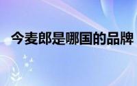 今麦郎是哪国的品牌 今麦郎是哪国的品牌 