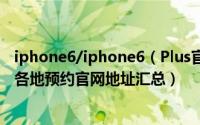 iphone6/iphone6（Plus官网香港预约地址 iphone6世界各地预约官网地址汇总）