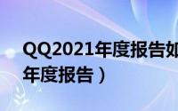 QQ2021年度报告如何查看（QQ查看2021年度报告）