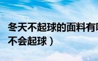 冬天不起球的面料有哪些（冬季外套哪种面料不会起球）