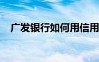 广发银行如何用信用卡积分兑换航空里程