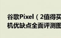 谷歌Pixel（2值得买吗 谷歌Pixel 2/2 XL手机优缺点全面评测图解）