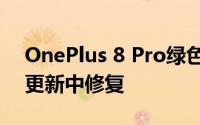 OnePlus 8 Pro绿色色调显示问题已在最新更新中修复