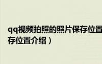 qq视频拍照的照片保存位置在哪里（QQ视频拍照默认的保存位置介绍）