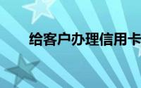 给客户办理信用卡如何防止客户跑单