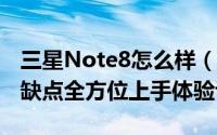 三星Note8怎么样（三星GALAXY Note8优缺点全方位上手体验评测）