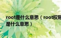 root是什么意思（root权限 一键root 临时rootroot 刷机是什么意思）