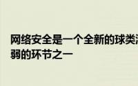 网络安全是一个全新的球类游戏并且今天仍然是系统中最薄弱的环节之一