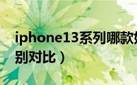 iphone13系列哪款好（iphone13全系列区别对比）