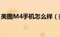 美图M4手机怎么样（美图M4新机详细评测）