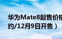 华为Mate8起售价格2999元（11月27日预约/12月9日开售）