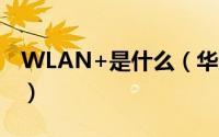 WLAN+是什么（华为P9 WLAN+使用方法）