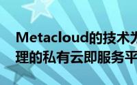 Metacloud的技术为企业提供了一个远程管理的私有云即服务平台