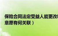 保险合同法定受益人能更改吗（保险合同的更改与受益人的意愿有何关联）