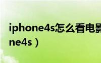 iphone4s怎么看电影（怎样把电影导入iphone4s）