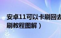 安卓11可以卡刷回去安卓10吗（安卓手机卡刷教程图解）