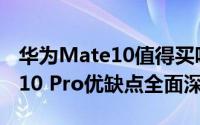 华为Mate10值得买吗（华为Mate10/Mate10 Pro优缺点全面深度评测）