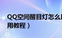 QQ空间醒目灯怎么用（QQ空间醒目灯的使用教程）