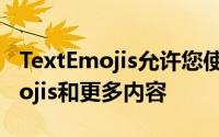 TextEmojis允许您使用文本快捷方式键入Emojis和更多内容