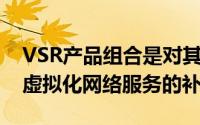 VSR产品组合是对其Nuage合资公司推出的虚拟化网络服务的补充