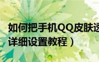 如何把手机QQ皮肤透明化（手机qq透明皮肤详细设置教程）