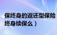 保终身的返还型保险（你晓得返还型保险可以终身续保么）