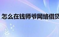 怎么在钱师爷网络借贷平台上借款（成人版）