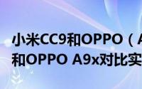 小米CC9和OPPO（A9x哪个值得买 小米CC9和OPPO A9x对比实用评测）