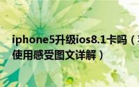 iphone5升级ios8.1卡吗（苹果5升级iOS8.1正式版教程及使用感受图文详解）