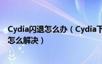 Cydia闪退怎么办（Cydia下载安装插件时出现红字/黄字等怎么解决）