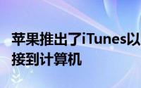 苹果推出了iTunes以帮助iOS用户将其设备连接到计算机