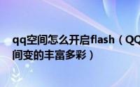 qq空间怎么开启flash（QQ空间如何添加flash让自己的空间变的丰富多彩）