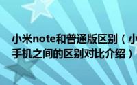 小米note和普通版区别（小米Note全网通版和标准版两款手机之间的区别对比介绍）