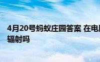 4月20号蚂蚁庄园答案 在电脑屏幕旁放一颗仙人掌能防电脑辐射吗