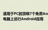 适用于PC的顶级7个免费Android模拟器在计算机PC笔记本电脑上运行Android应用