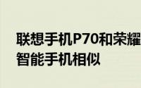 联想手机P70和荣耀4X与时下众多Android智能手机相似