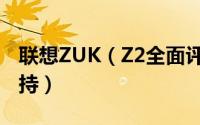 联想ZUK（Z2全面评测:做工考究 骁龙820加持）