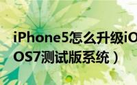 iPhone5怎么升级iOS7系统（如何提前体验iOS7测试版系统）