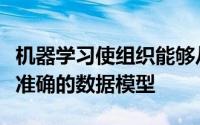 机器学习使组织能够从庞大的数据存储中创建准确的数据模型