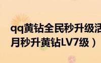 qq黄钻全民秒升级活动（只需一次开通15个月秒升黄钻LV7级）