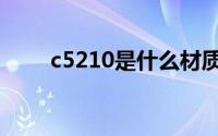 c5210是什么材质（c5210的简介）