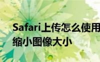 Safari上传怎么使用 Safari上传图片时如何缩小图像大小