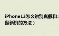 iPhone13怎么辨别真假和二手（iPhone13辨别真假/二手翻新机的方法）