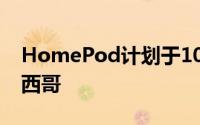 HomePod计划于10月26日到达西班牙和墨西哥