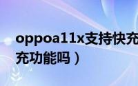 oppoa11x支持快充吗（oppo a11x具有快充功能吗）