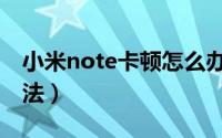 小米note卡顿怎么办（小米note卡顿解决方法）